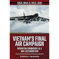 Vietnam's Final Air Campaign: Operation Linebacker I & II, May–December 1972 (Cold War, 1945–1991) Vietnam's Final Air Campaign: Operation Linebacker I & II, May–December 1972 (Cold War, 1945–1991) Kindle Paperback