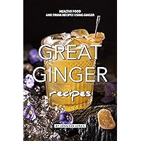 Great Ginger Recipes: Healthy Food and Drink Recipes Using Ginger Great Ginger Recipes: Healthy Food and Drink Recipes Using Ginger Kindle Paperback