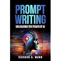 PROMPT WRITING : UNLEASHING THE POWER OF AI PROMPT WRITING : UNLEASHING THE POWER OF AI Kindle Paperback