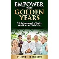 Empower Your Golden Years: a Holistic Approach to Vitality, Confidence, and Well-Being: Unlocking Strength and Mobility: Stay Active in Retirement, Boosting Quality of Life Empower Your Golden Years: a Holistic Approach to Vitality, Confidence, and Well-Being: Unlocking Strength and Mobility: Stay Active in Retirement, Boosting Quality of Life Kindle Paperback Hardcover