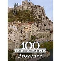 100 Must See Places: Provence