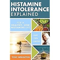 Histamine Intolerance Explained: 12 Steps To Building a Healthy Low Histamine Lifestyle, featuring the best low histamine supplements and low histamine diet (The Histamine Intolerance Series Book 1)