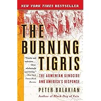 The Burning Tigris: The Armenian Genocide and America's Response The Burning Tigris: The Armenian Genocide and America's Response Paperback Kindle Hardcover