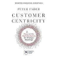 Customer Centricity: Focus on the Right Customers for Strategic Advantage (Wharton Executive Essentials) Customer Centricity: Focus on the Right Customers for Strategic Advantage (Wharton Executive Essentials) Kindle Audible Audiobook Paperback Hardcover Audio CD
