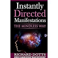 Instantly Directed Manifestations: The Mindless Way Instantly Directed Manifestations: The Mindless Way Kindle