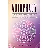 Autophagy: Unlock the Human Body’s Power for Self Healing, Anti-Aging and Weight Loss Autophagy: Unlock the Human Body’s Power for Self Healing, Anti-Aging and Weight Loss Kindle Paperback
