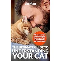 The Ultimate Guide to Understanding Your Cat: A How-to for Cat Lovers Looking to Understand Their Cat's Behavior and Weird Habits The Ultimate Guide to Understanding Your Cat: A How-to for Cat Lovers Looking to Understand Their Cat's Behavior and Weird Habits Kindle Paperback Audible Audiobook Hardcover
