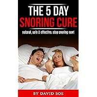 The 5 Day Snoring Cure: Natural, Safe & Effective; Stop Snoring Now! The 5 Day Snoring Cure: Natural, Safe & Effective; Stop Snoring Now! Kindle Audible Audiobook