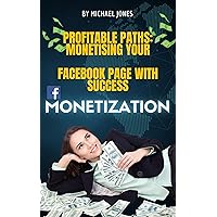 Profitable Paths: Monetising Your Facebook Page with Success