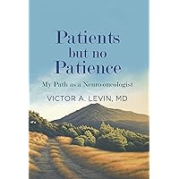 Patients but no Patience: My Path as a Neuro-Oncologist Patients but no Patience: My Path as a Neuro-Oncologist Kindle Paperback
