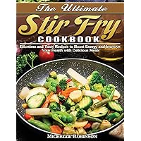 The Ultimate Stir Fry Cookbook: Effortless and Tasty Recipes to Boost Energy and Improve Your Health with Delicious Meals The Ultimate Stir Fry Cookbook: Effortless and Tasty Recipes to Boost Energy and Improve Your Health with Delicious Meals Hardcover Paperback