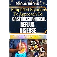 Simplified Solution Approach To GASTROESOPHAGEAL REFLUX DISEASE: Reclaiming Wellness: Transformative Strategies for Balancing Your Digestive System Simplified Solution Approach To GASTROESOPHAGEAL REFLUX DISEASE: Reclaiming Wellness: Transformative Strategies for Balancing Your Digestive System Kindle Paperback