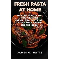 fresh pasta at home: Master lesson on how to make delicious pasta at home with fresh ingredients fresh pasta at home: Master lesson on how to make delicious pasta at home with fresh ingredients Kindle Paperback