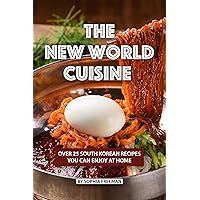 The New World Cuisine: Over 25 South Korean Recipes You Can Enjoy at Home The New World Cuisine: Over 25 South Korean Recipes You Can Enjoy at Home Kindle Paperback