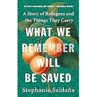 What We Remember Will Be Saved: A Story of Refugees and the Things They Carry What We Remember Will Be Saved: A Story of Refugees and the Things They Carry Hardcover Audible Audiobook Kindle Audio CD