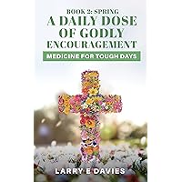 A Daily Dose of Godly Encouragement: Medicine for Tough Days: Book 2: Spring A Daily Dose of Godly Encouragement: Medicine for Tough Days: Book 2: Spring Kindle Paperback