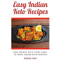 Easy Indian Keto Recipes: Lose Weight By Having these Easy to make Home made Healthy but yummy Indian Keto Dishes Without Killing Your Taste Buds! Weight loss low carb recipes Indian Keto Recipes!