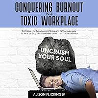 Conquering Burnout in a Toxic Workplace: Techniques for Transforming Stress and Escaping Anxiety So You Can Stay Motivated and Take Control of Your Career Conquering Burnout in a Toxic Workplace: Techniques for Transforming Stress and Escaping Anxiety So You Can Stay Motivated and Take Control of Your Career Audible Audiobook Kindle Paperback Hardcover
