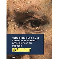 CÓMO PINTAR LA PIEL AL ESTILO DE REMBRANDT, DESCUBRIENDO SU PROCESO (Spanish Edition)
