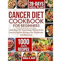 The Cancer Diet Cookbook For Beginners: 1000 Days Of Nourishing Whole-Food Cancer-Fighter Recipes For Treatment And Recovery With 28-Day Meal Plan The Cancer Diet Cookbook For Beginners: 1000 Days Of Nourishing Whole-Food Cancer-Fighter Recipes For Treatment And Recovery With 28-Day Meal Plan Hardcover Paperback