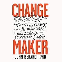Change Maker: Turn Your Passion for Health and Fitness into a Powerful Purpose and a Wildly Successful Career Change Maker: Turn Your Passion for Health and Fitness into a Powerful Purpose and a Wildly Successful Career Audible Audiobook Hardcover Kindle Audio CD