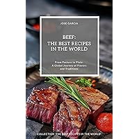 Beef: The Best Recipes in the World: (From Pasture to Plate: A Global Journey of Flavors and Traditions) Beef: The Best Recipes in the World: (From Pasture to Plate: A Global Journey of Flavors and Traditions) Kindle