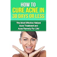 Acne: The Most Effective Natural Acne Treatment and Acne Remedy for Life (Acne, Acne Cure, Cure Acne, Acne Remedy, Acne Treatment, Acne, How To Cure Acne, Acne Removal, Skin Care) Acne: The Most Effective Natural Acne Treatment and Acne Remedy for Life (Acne, Acne Cure, Cure Acne, Acne Remedy, Acne Treatment, Acne, How To Cure Acne, Acne Removal, Skin Care) Kindle Paperback