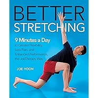 Better Stretching: 9 Minutes a Day to Greater Flexibility, Less Pain, and Enhanced Performance, the JoeTherapy Way Better Stretching: 9 Minutes a Day to Greater Flexibility, Less Pain, and Enhanced Performance, the JoeTherapy Way Hardcover Kindle