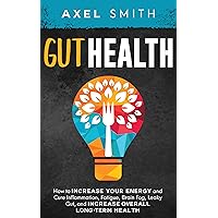 Gut Health: How to Increase your Energy and Cure Inflammation, Fatigue, Brain Fog, Leaky Gut, and Increase Overall Long-Term Health Gut Health: How to Increase your Energy and Cure Inflammation, Fatigue, Brain Fog, Leaky Gut, and Increase Overall Long-Term Health Kindle Audible Audiobook Paperback
