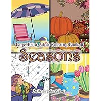 Large Print Adult Coloring Book of Seasons: Simple and Easy Seasons Coloring Book for Adults With over 80 Coloring Pages for Relaxation and Stress ... for Adults, Teens, Elders and Everyone!) Large Print Adult Coloring Book of Seasons: Simple and Easy Seasons Coloring Book for Adults With over 80 Coloring Pages for Relaxation and Stress ... for Adults, Teens, Elders and Everyone!) Paperback