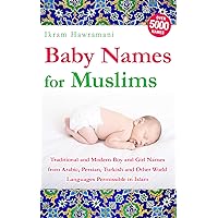 Baby Names for Muslims: Traditional and Modern Boy and Girl Names from Arabic, Persian, Turkish and Other World Languages Permissible in Islam Baby Names for Muslims: Traditional and Modern Boy and Girl Names from Arabic, Persian, Turkish and Other World Languages Permissible in Islam Kindle Paperback
