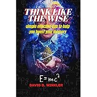 think like the wise: simple effective tips to help you boost your memory think like the wise: simple effective tips to help you boost your memory Kindle Paperback