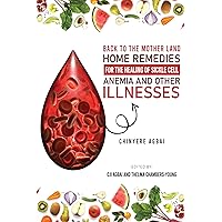 Back To The Motherland: Home Remedies for the healing Of Sickle Cell, Anemia And Other Illnesses Back To The Motherland: Home Remedies for the healing Of Sickle Cell, Anemia And Other Illnesses Kindle Hardcover Paperback