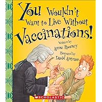 You Wouldn't Want to Live Without Vaccinations! You Wouldn't Want to Live Without Vaccinations! Library Binding Paperback