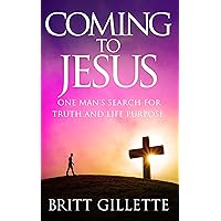 Coming To Jesus: One Man's Search for Truth and Life Purpose Coming To Jesus: One Man's Search for Truth and Life Purpose Kindle Paperback