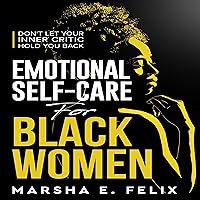 Emotional Self Care for Black Women: Don't Let Your Inner Critic Hold You Back: A Transformative Mental Health Workbook to Boost Self-Esteem, Enhance Self-Love, and Start Healing Emotional Self Care for Black Women: Don't Let Your Inner Critic Hold You Back: A Transformative Mental Health Workbook to Boost Self-Esteem, Enhance Self-Love, and Start Healing Audible Audiobook Paperback Kindle Hardcover