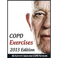 COPD Exercises 2013: 50 Activity Ideas for Chronic Obstructive Pulmonary Disease Patients