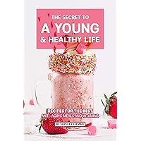 The Secret to A Young and Healthy Life: Recipes for The Best Anti- Aging Meals and Vitamins The Secret to A Young and Healthy Life: Recipes for The Best Anti- Aging Meals and Vitamins Kindle Paperback