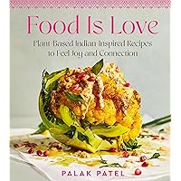 Food Is Love: Plant-Based Indian-Inspired Recipes to Feel Joy and Connection Food Is Love: Plant-Based Indian-Inspired Recipes to Feel Joy and Connection Hardcover Kindle