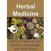 Herbal Medicine: Herbs to Improve Your Health, Lose Weight, and Treat Stress: (Essential Oils, Aromatherapy, Herbal Remedies, Supplements, Healing, Vitamins, Essential Oils Recipes, Herbs) Herbal Medicine: Herbs to Improve Your Health, Lose Weight, and Treat Stress: (Essential Oils, Aromatherapy, Herbal Remedies, Supplements, Healing, Vitamins, Essential Oils Recipes, Herbs) Kindle Audible Audiobook Paperback
