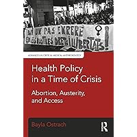 Health Policy in a Time of Crisis: Abortion, Austerity, and Access (Advances in Critical Medical Anthropology) Health Policy in a Time of Crisis: Abortion, Austerity, and Access (Advances in Critical Medical Anthropology) Kindle Hardcover Paperback