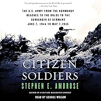 Citizen Soldiers: The U.S. Army from the Normandy Beaches to the Bulge to the Surrender of Germany Citizen Soldiers: The U.S. Army from the Normandy Beaches to the Bulge to the Surrender of Germany Audible Audiobook Paperback Kindle Hardcover Audio CD