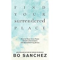 Find Your Surrendered Place: How to Have Inner Peace Amidst Life's Storms and Overwhelming Stress Find Your Surrendered Place: How to Have Inner Peace Amidst Life's Storms and Overwhelming Stress Kindle