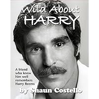 WILD ABOUT HARRY: A friend who knew him well remembers HARRY REEMS WILD ABOUT HARRY: A friend who knew him well remembers HARRY REEMS Kindle