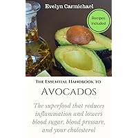 The Essential Handbook to Avocados: THE SUPERFOOD THAT REDUCES INFLAMMATION AND LOWERS BLOOD SUGAR, BLOOD PRESSURE, AND YOUR CHOLESTEROL The Essential Handbook to Avocados: THE SUPERFOOD THAT REDUCES INFLAMMATION AND LOWERS BLOOD SUGAR, BLOOD PRESSURE, AND YOUR CHOLESTEROL Kindle Audible Audiobook Paperback