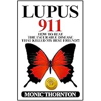 LUPUS 911: How To Beat The Incurable Disease That Killed My Best Friend!!! LUPUS 911: How To Beat The Incurable Disease That Killed My Best Friend!!! Kindle Paperback