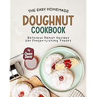 The Easy Homemade Doughnut Cookbook: Delicious Donut Recipes for Finger-Licking Treats The Easy Homemade Doughnut Cookbook: Delicious Donut Recipes for Finger-Licking Treats Kindle Hardcover Paperback