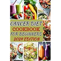 CANCER DIET COOKBOOK FOR BEGINNERS 2024: Delicious and Healing Recipes to Support Your Wellness Journey with Cancer-Fighting Ingredients, Easy-to-Follow Instructions, and Nutritional Guidance CANCER DIET COOKBOOK FOR BEGINNERS 2024: Delicious and Healing Recipes to Support Your Wellness Journey with Cancer-Fighting Ingredients, Easy-to-Follow Instructions, and Nutritional Guidance Kindle Hardcover Paperback