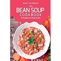 The Bean Soup Cookbook: 49 Recipes for Soup Lovers The Bean Soup Cookbook: 49 Recipes for Soup Lovers Kindle Paperback