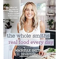 The Whole Smiths Real Food Every Day: Healthy Recipes to Keep Your Family Happy Throughout the Week The Whole Smiths Real Food Every Day: Healthy Recipes to Keep Your Family Happy Throughout the Week Hardcover Kindle